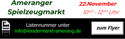 Ameranger  Spielzeugmarkt          22.November           10°° - 12°° Uhr zum Flyer   Listennummer unter  info@kleidermarkt-amerang.de