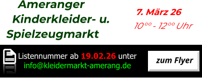 Ameranger   Kinderkleider- u. Spielzeugmarkt          7. März 26           10°° - 12°° Uhr zum Flyer   Listennummer ab 19.02.26 unter  info@kleidermarkt-amerang.de