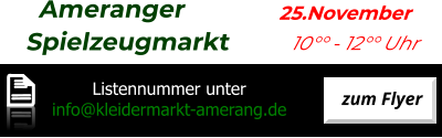 Ameranger  Spielzeugmarkt          25.November           10°° - 12°° Uhr zum Flyer   Listennummer unter  info@kleidermarkt-amerang.de